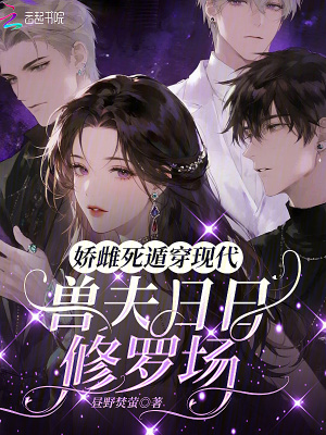 娇雌死遁穿现代,兽夫日日修罗场