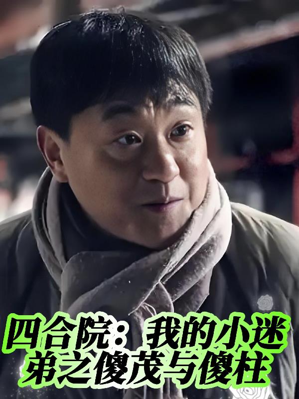 四合院：我的小迷弟之傻茂与傻柱